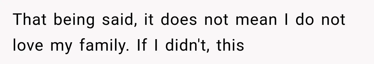 Sister Demands Labor Updates, Then Cuts Contact When the Baby Arrives Without Warning That being said, it does not mean I do not love my family. If I didn't, this