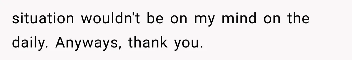 Sister Demands Labor Updates, Then Cuts Contact When the Baby Arrives Without Warning situation wouldn't be on my mind on the daily. Anyways, thank you.