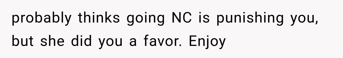 Sister Demands Labor Updates, Then Cuts Contact When the Baby Arrives Without Warning probably thinks going NC is punishing you, but she did you a favor. Enjoy