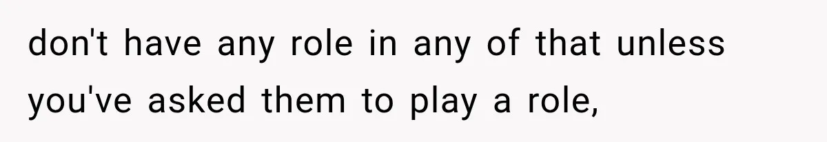 Sister Demands Labor Updates, Then Cuts Contact When the Baby Arrives Without Warning don't have any role in any of that unless you've asked them to play a role,