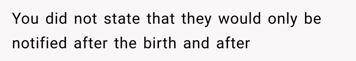 Sister Demands Labor Updates, Then Cuts Contact When the Baby Arrives Without Warning You did not state that they would only be notified after the birth and after