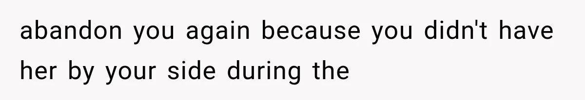 Sister Demands Labor Updates, Then Cuts Contact When the Baby Arrives Without Warning abandon you again because you didn't have her by your side during the