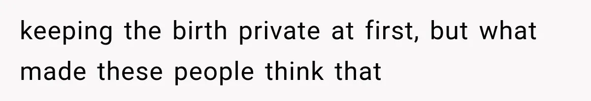 Sister Demands Labor Updates, Then Cuts Contact When the Baby Arrives Without Warning keeping the birth private at first, but what made these people think that