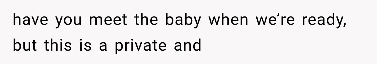 Sister Demands Labor Updates, Then Cuts Contact When the Baby Arrives Without Warning have you meet the baby when we’re ready, but this is a private and
