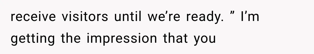 Sister Demands Labor Updates, Then Cuts Contact When the Baby Arrives Without Warning receive visitors until we’re ready. ” I’m getting the impression that you