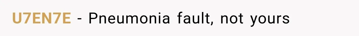U7EN7E − Pneumonia fault, not yours