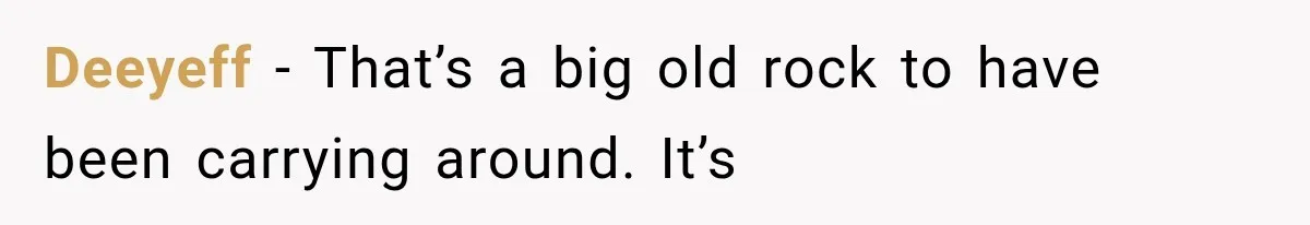 Deeyeff − That’s a big old rock to have been carrying around. It’s