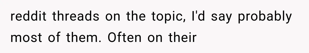reddit threads on the topic, I'd say probably most of them. Often on their