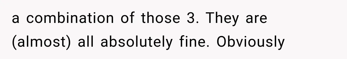 a combination of those 3. They are (almost) all absolutely fine. Obviously