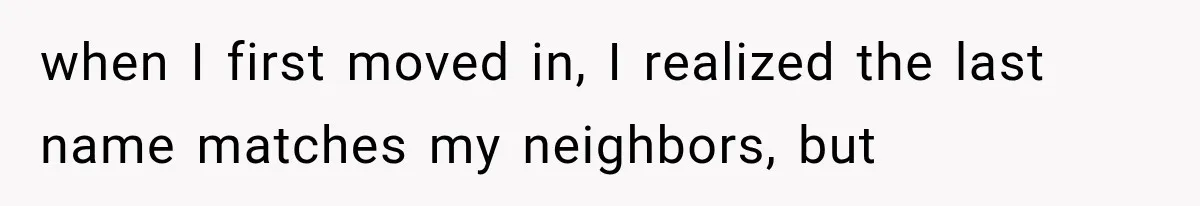 Woman Discovers Neighbor’s Relative Used Her Address, Then Throws the New License Straight in the Trash when I first moved in, I realized the last name matches my neighbors, but