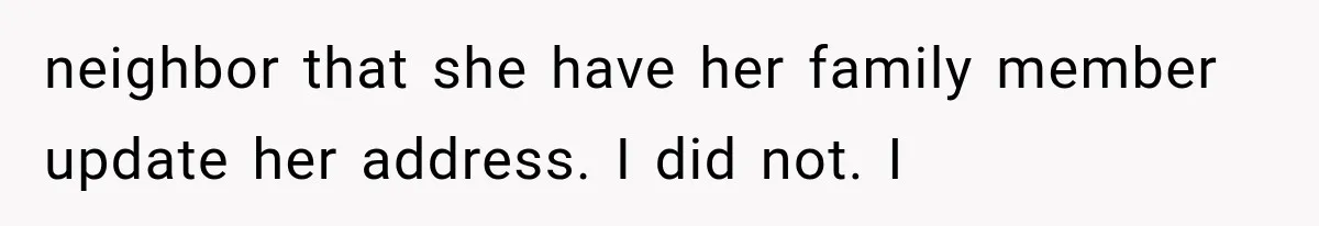 Woman Discovers Neighbor’s Relative Used Her Address, Then Throws the New License Straight in the Trash neighbor that she have her family member update her address. I did not. I