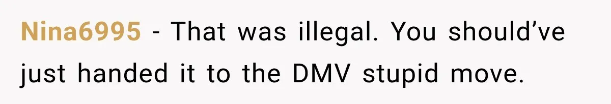 Woman Discovers Neighbor’s Relative Used Her Address, Then Throws the New License Straight in the Trash Nina6995 − That was illegal. You should’ve just handed it to the DMV stupid move.