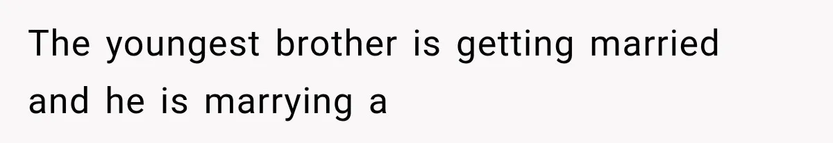 Woman Refuses to Be a Bridesmaid, Then Tells the Bride Why Nobody Else Said Yes Either The youngest brother is getting married and he is marrying a