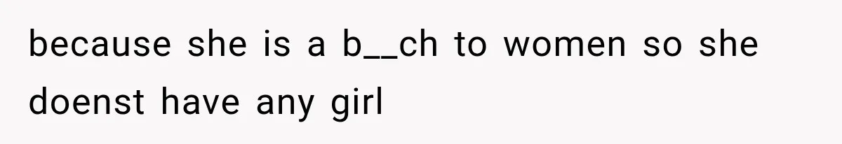 Woman Refuses to Be a Bridesmaid, Then Tells the Bride Why Nobody Else Said Yes Either because she is a b__ch to women so she doenst have any girl