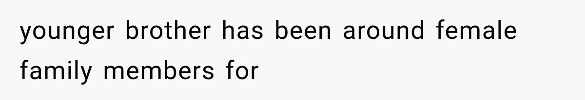 Woman Refuses to Be a Bridesmaid, Then Tells the Bride Why Nobody Else Said Yes Either younger brother has been around female family members for