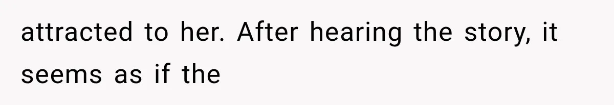 Woman Refuses to Be a Bridesmaid, Then Tells the Bride Why Nobody Else Said Yes Either attracted to her. After hearing the story, it seems as if the