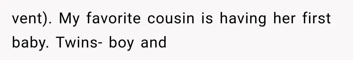 vent). My favorite cousin is having her first baby. Twins- boy and