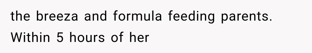 the breeza and formula feeding parents. Within 5 hours of her