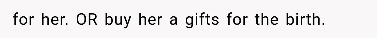 for her. OR buy her a gifts for the birth.