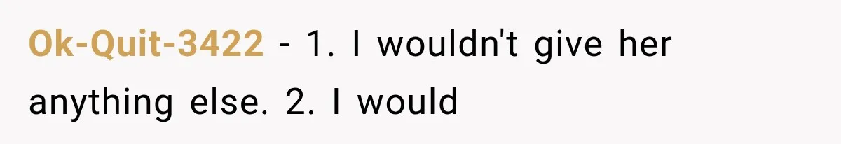 Ok-Quit-3422 − 1. I wouldn't give her anything else. 2. I would
