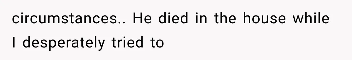 Woman Tries to Grieve Her Ex-Husband, Then Discovers He Lied to Almost Every Woman in His Life circumstances.. He died in the house while I desperately tried to