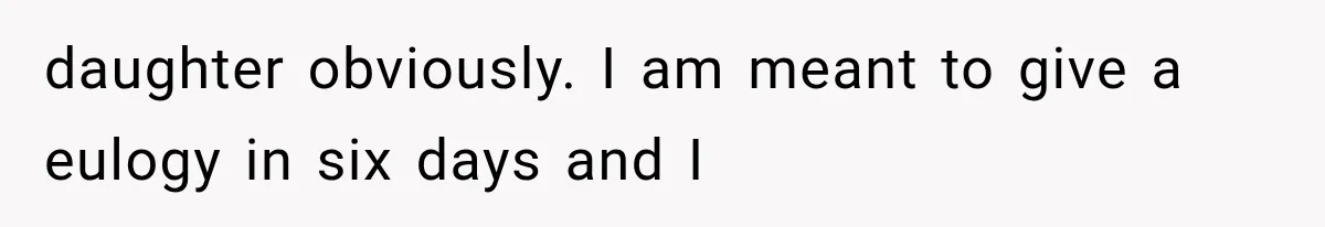 Woman Tries to Grieve Her Ex-Husband, Then Discovers He Lied to Almost Every Woman in His Life daughter obviously. I am meant to give a eulogy in six days and I