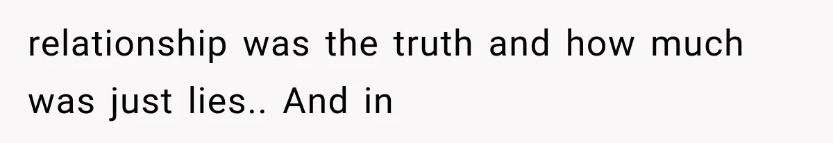 Woman Tries to Grieve Her Ex-Husband, Then Discovers He Lied to Almost Every Woman in His Life relationship was the truth and how much was just lies.. And in