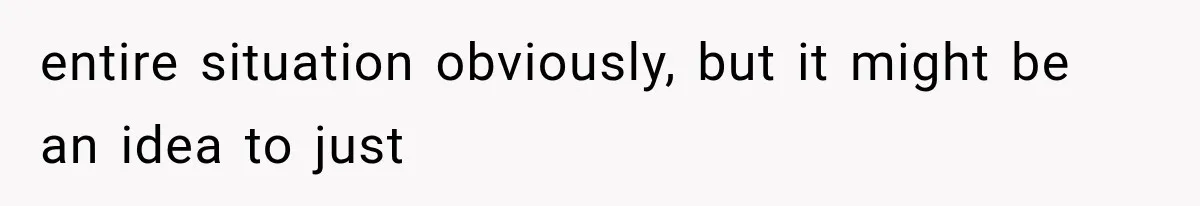 Woman Tries to Grieve Her Ex-Husband, Then Discovers He Lied to Almost Every Woman in His Life entire situation obviously, but it might be an idea to just