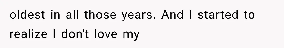 Mom Admits She Loves Her Youngest More, Then Confesses Why Her Oldest Pushes Her Away oldest in all those years. And I started to realize I don't love my