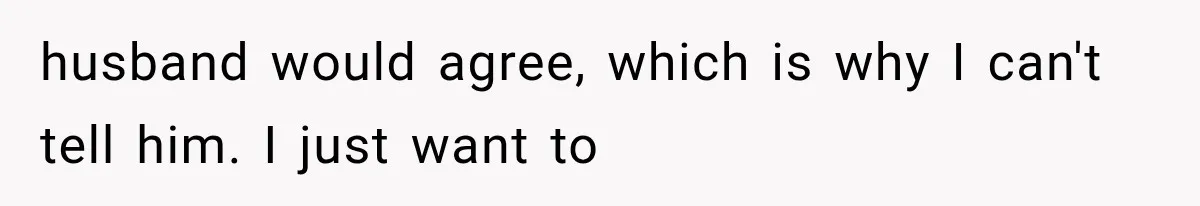 Mom Admits She Loves Her Youngest More, Then Confesses Why Her Oldest Pushes Her Away husband would agree, which is why I can't tell him. I just want to