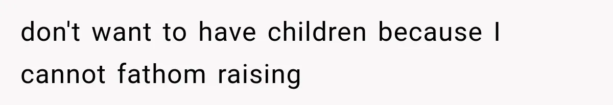 Mom Admits She Loves Her Youngest More, Then Confesses Why Her Oldest Pushes Her Away don't want to have children because I cannot fathom raising