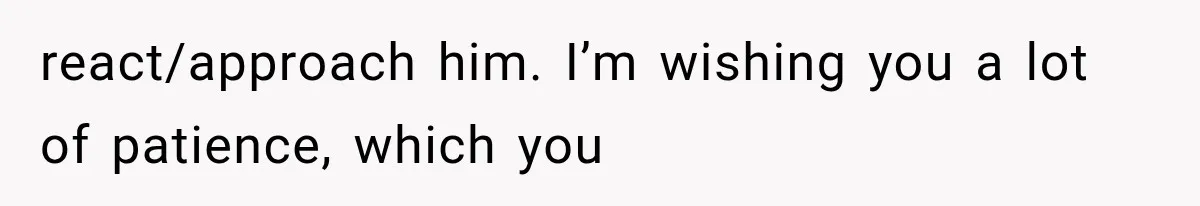 Mom Admits She Loves Her Youngest More, Then Confesses Why Her Oldest Pushes Her Away react/approach him. I’m wishing you a lot of patience, which you