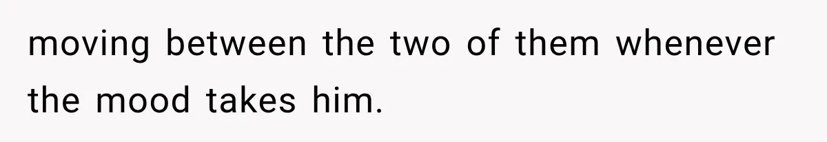 Mom Admits She Loves Her Youngest More, Then Confesses Why Her Oldest Pushes Her Away moving between the two of them whenever the mood takes him.