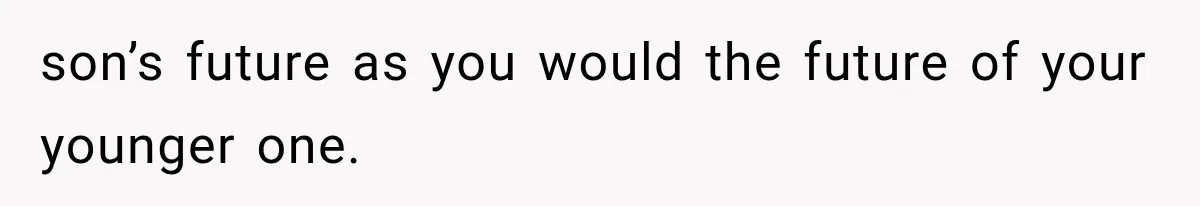 Mom Admits She Loves Her Youngest More, Then Confesses Why Her Oldest Pushes Her Away son’s future as you would the future of your younger one.