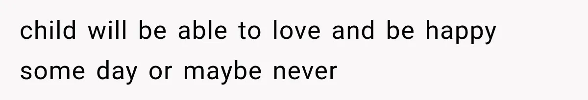 Mom Admits She Loves Her Youngest More, Then Confesses Why Her Oldest Pushes Her Away child will be able to love and be happy some day or maybe never