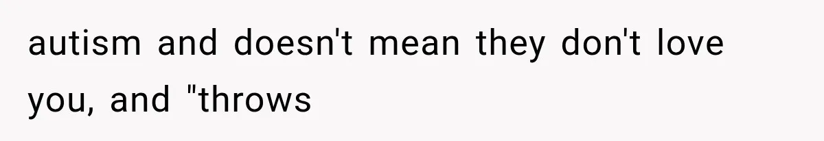 Mom Admits She Loves Her Youngest More, Then Confesses Why Her Oldest Pushes Her Away autism and doesn't mean they don't love you, and "throws