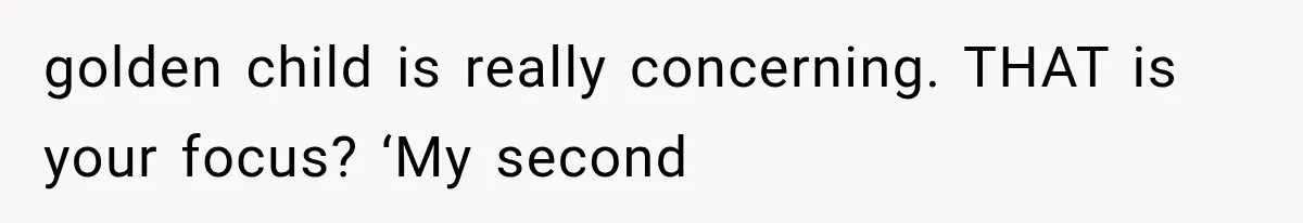Mom Admits She Loves Her Youngest More, Then Confesses Why Her Oldest Pushes Her Away golden child is really concerning. THAT is your focus? ‘My second