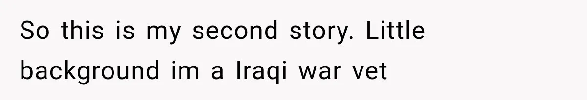 So this is my second story. Little background im a Iraqi war vet