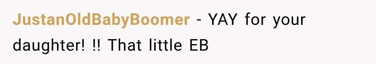 JustanOldBabyBoomer − YAY for your daughter! !! That little EB