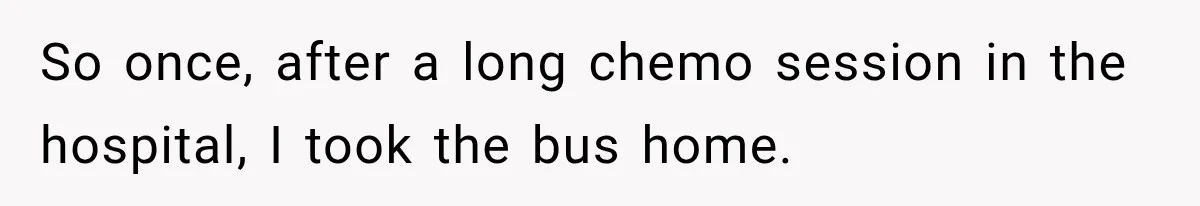 Woman Refuses To Believe Young Man Has Cancer, Then Punches The Worst Possible Stranger So once, after a long chemo session in the hospital, I took the bus home.