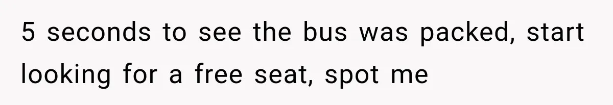 Woman Refuses To Believe Young Man Has Cancer, Then Punches The Worst Possible Stranger 5 seconds to see the bus was packed, start looking for a free seat, spot me