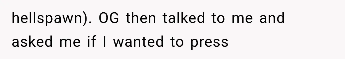Woman Refuses To Believe Young Man Has Cancer, Then Punches The Worst Possible Stranger hellspawn). OG then talked to me and asked me if I wanted to press