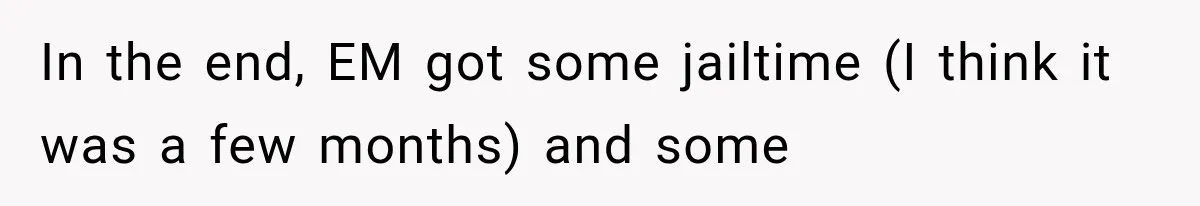 Woman Refuses To Believe Young Man Has Cancer, Then Punches The Worst Possible Stranger In the end, EM got some jailtime (I think it was a few months) and some