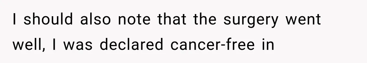 Woman Refuses To Believe Young Man Has Cancer, Then Punches The Worst Possible Stranger I should also note that the surgery went well, I was declared cancer-free in