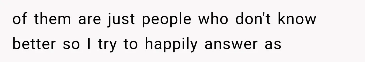 Mother Claimed She Was Faking Blindness, Then Let Her Son Steal The One Thing She Needed Most of them are just people who don't know better so I try to happily answer as