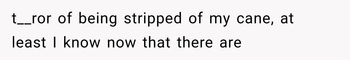 Mother Claimed She Was Faking Blindness, Then Let Her Son Steal The One Thing She Needed Most t__ror of being stripped of my cane, at least I know now that there are
