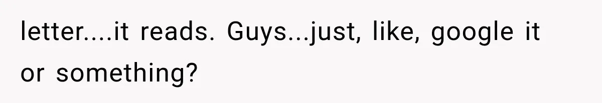 Mother Claimed She Was Faking Blindness, Then Let Her Son Steal The One Thing She Needed Most letter....it reads. Guys...just, like, google it or something?