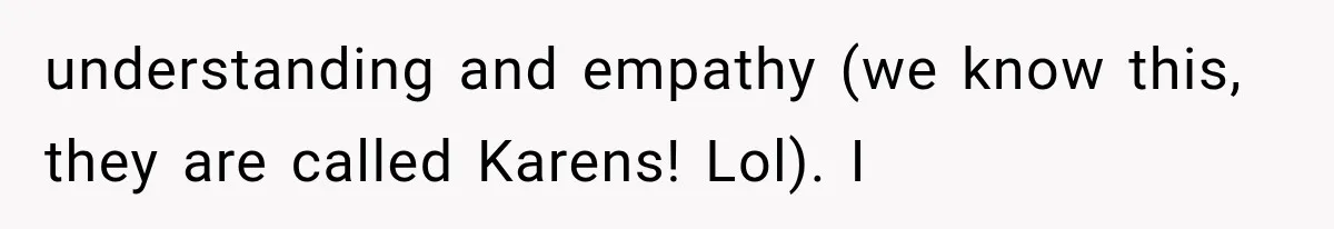 Mother Claimed She Was Faking Blindness, Then Let Her Son Steal The One Thing She Needed Most understanding and empathy (we know this, they are called Karens! Lol). I