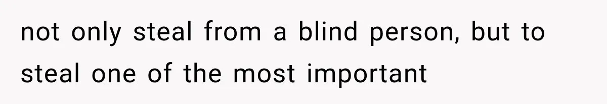 Mother Claimed She Was Faking Blindness, Then Let Her Son Steal The One Thing She Needed Most not only steal from a blind person, but to steal one of the most important