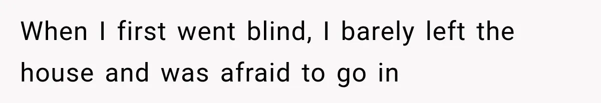 Mother Claimed She Was Faking Blindness, Then Let Her Son Steal The One Thing She Needed Most When I first went blind, I barely left the house and was afraid to go in